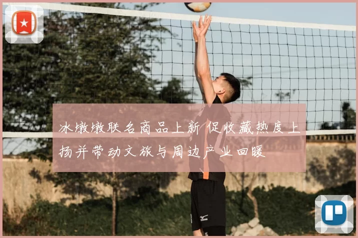 冰墩墩联名商品上新 促收藏热度上扬并带动文旅与周边产业回暖