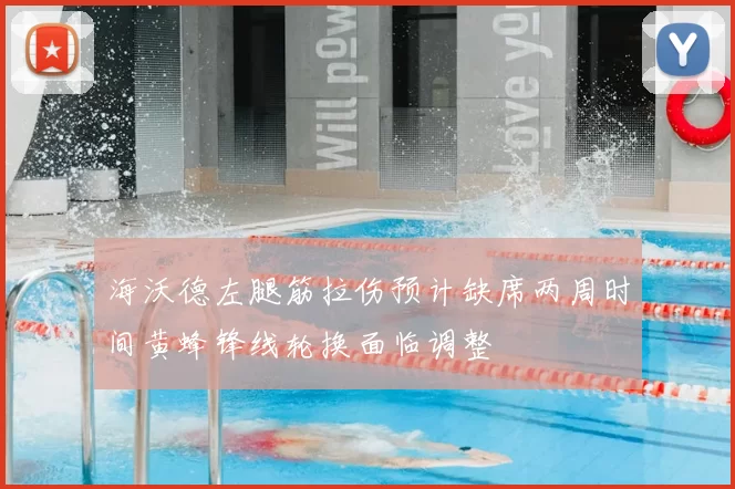 海沃德左腿筋拉伤预计缺席两周时间黄蜂锋线轮换面临调整