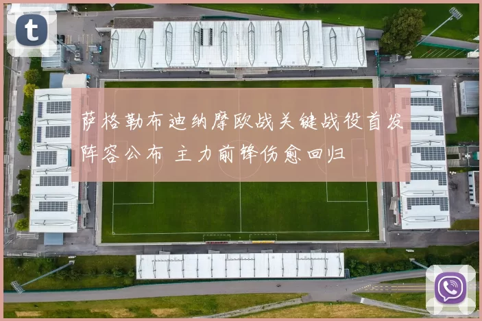 萨格勒布迪纳摩欧战关键战役首发阵容公布 主力前锋伤愈回归