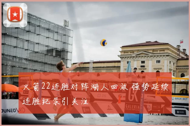 火箭22连胜对阵湖人回放 强势延续连胜纪录引关注