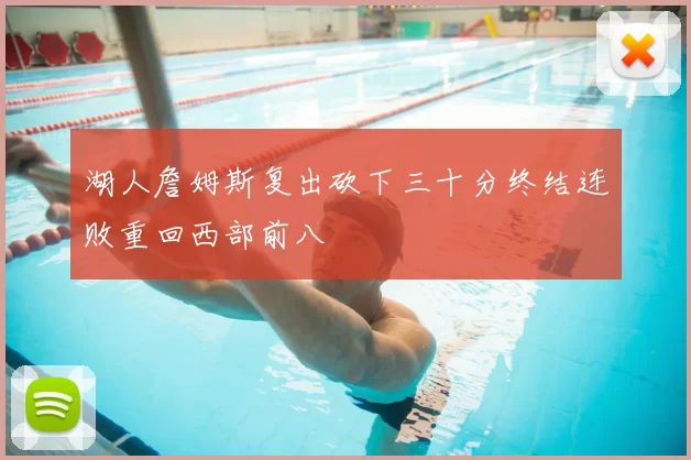 湖人詹姆斯复出砍下三十分终结连败重回西部前八