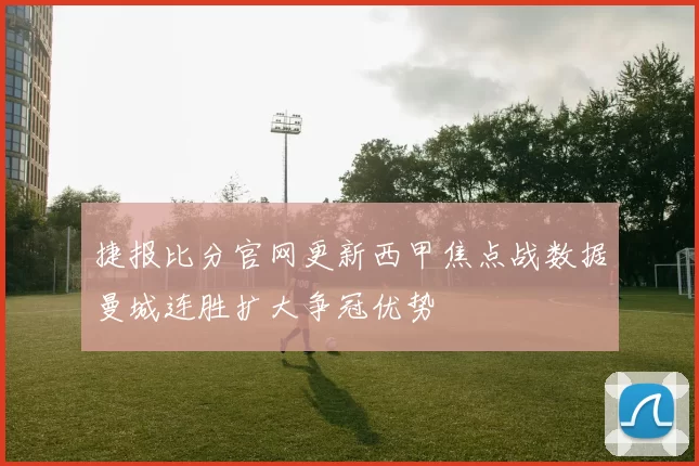 捷报比分官网更新西甲焦点战数据曼城连胜扩大争冠优势