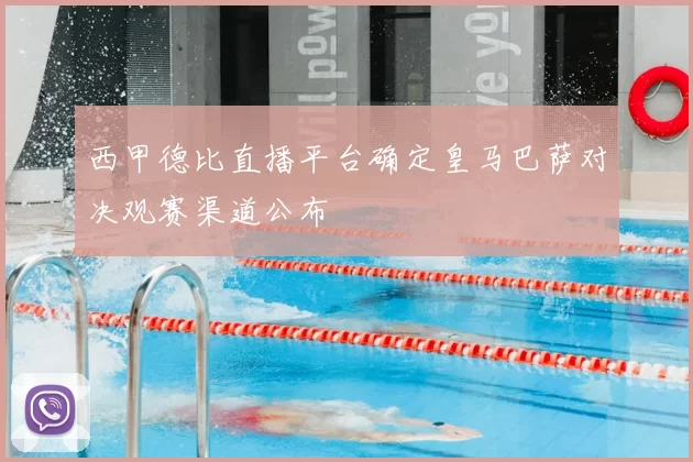 西甲德比直播平台确定皇马巴萨对决观赛渠道公布